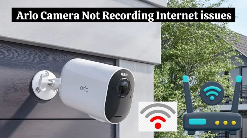 Arlo Camera Not Recording Internet issues 