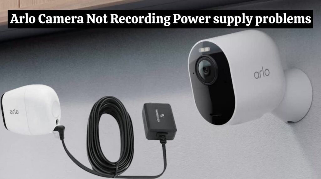 Arlo Camera Not Recording Power supply problems